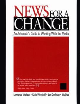 News for a Change: An Advocate's Guide to Working with the Media