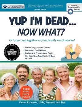 Paperback Yup I'm Dead...Now What? The Express Edition: A Guide to My Life Information, Documents, Plans and Final Wishes Book
