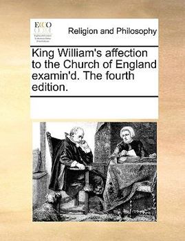 Paperback King William's affection to the Church of England examin'd. The fourth edition. Book
