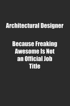 Architectural Designer Because Freaking Awesome Is Not an Official Job Title.: Lined notebook