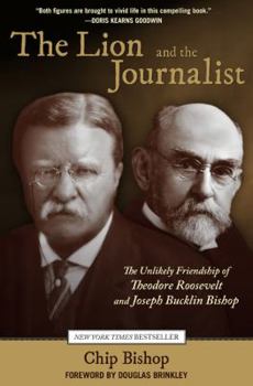 Hardcover Lion and the Journalist: The Unlikely Friendship of Theodore Roosevelt and Joseph Bucklin Bishop Book