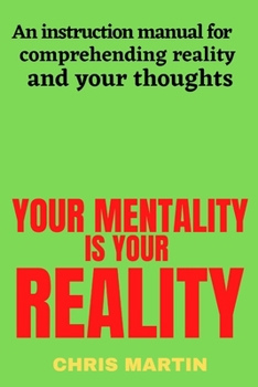 Paperback Your mentality is your reality: An instruction manual for comprehending reality and your thoughts Book