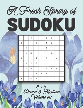 Paperback A Fresh Spring of Sudoku 9 x 9 Round 3: Medium Volume 16: Sudoku for Relaxation Spring Time Puzzle Game Book Japanese Logic Nine Numbers Math Cross Su Book