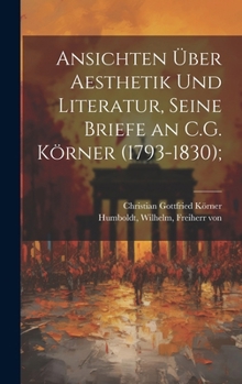 Hardcover Ansichten über Aesthetik und Literatur, seine Briefe an C.G. Körner (1793-1830); [German] Book