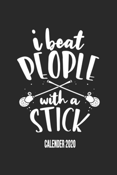 I Beat People With A Stick Calender 2020: Funny Cool Lacrosse Calender 2020 | Monthly & Weekly Planner - 6x9 - 128 Pages - Cute Gift For Lacrosse Players, Teams, Fans, Enthusiasts, Champions, Coaches