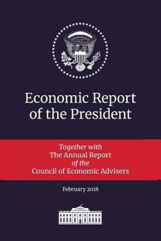 Economic Report of the President 2018: Transmitted to the Congress January 2018: Together with the Annual Report of the Council of Economic Advisers