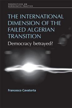 Hardcover The International Dimension of the Failed Algerian Transition: Democracy Betrayed? Book