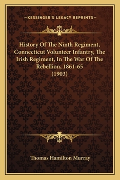 Paperback History Of The Ninth Regiment, Connecticut Volunteer Infantry, The Irish Regiment, In The War Of The Rebellion, 1861-65 (1903) Book