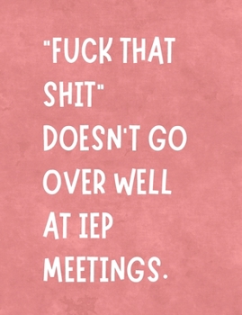 Paperback Fuck That Shit Doesn't Go Over Well at IEP Meetings: Funny Planner Notebook For Parents & Advocates Makes Special Education Process Easier - Stay Orga Book