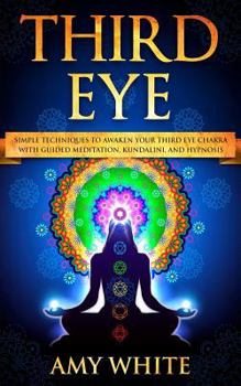 Paperback Third Eye: Simple Techniques to Awaken Your Third Eye Chakra With Guided Meditation, Kundalini, and Hypnosis (psychic abilities, Book