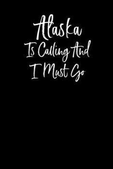 Alaska is Calling and I Must Go: Notebook Travel Writing Journal 110 Pages of 6x9 in Ruled Lined Paper for Notes