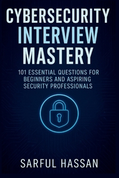 Cybersecurity Interview Mastery: 101 Essential Questions for Beginners and Aspiring Security Professionals (Crack the Interview)