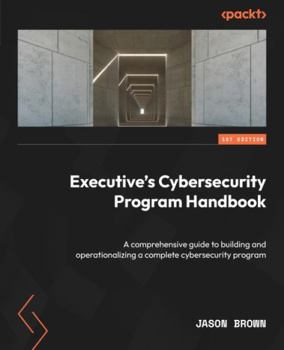 Paperback Executive's Cybersecurity Program Handbook: A comprehensive guide to building and operationalizing a complete cybersecurity program Book