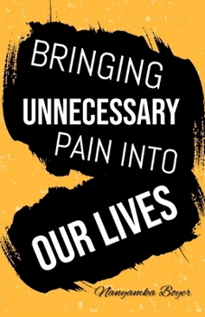 Paperback Bringing Unnecessary Pain Into Our Lives Book