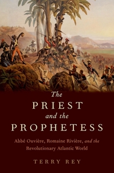 Hardcover The Priest and the Prophetess: Abbé Ouvière, Romaine Rivière, and the Revolutionary Atlantic World Book