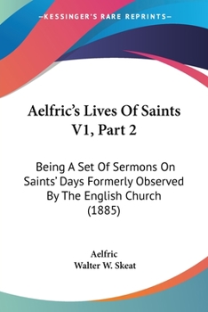 Paperback Aelfric's Lives Of Saints V1, Part 2: Being A Set Of Sermons On Saints' Days Formerly Observed By The English Church (1885) Book