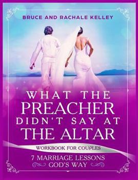 Paperback What the Preacher Didn't Say at the Altar: 7 Marriage Lessons Gods Way: Workbook for Couples Book