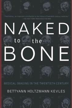 Paperback Naked to the Bone: Medical Imaging in the Twentieth Century Book