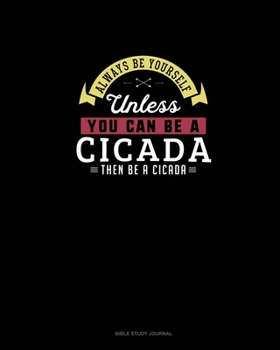 Paperback Always Be Yourself Unless You Can Be A Cicada Then Be A Cicada: Bible Study Journal Book