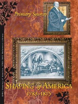 Hardcover Shaping of America 1783-1815 Reference Library: Primary Sources Book