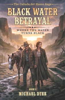 Black Water Betrayal: Where the Water Turns Black (The Cañada del Hueso Saga)