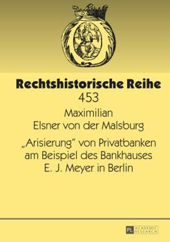 «Arisierung» Von Privatbanken Am Beispiel Des Bankhauses E. J. Meyer in Berlin