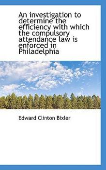 Paperback An Investigation to Determine the Efficiency with Which the Compulsory Attendance Law Is Enforced in Book