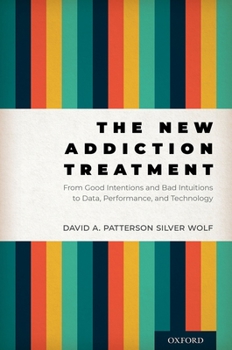 Hardcover The New Addiction Treatment: From Good Intentions and Bad Intuitions to Data, Performance, and Technology Book
