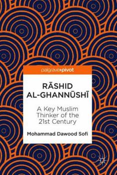 Hardcover Rāshid Al-Ghannūshi̇̄: A Key Muslim Thinker of the 21st Century Book