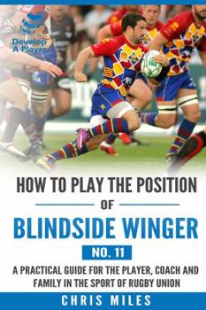 Paperback How to play the position of Blindside Winger (No. 11): A practical guide for the player, coach and family in the sport of rugby union Book