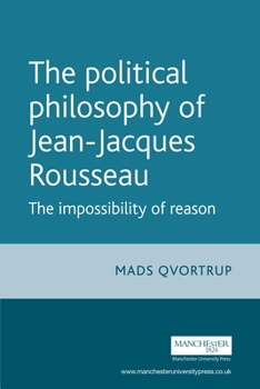 Paperback The Political Philosophy of Jean-Jacques Rousseau: The Impossibilty of Reason Book