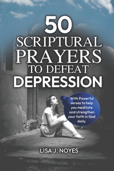 50 Scriptural Prayers To Defeat Depression: When God Says Yes