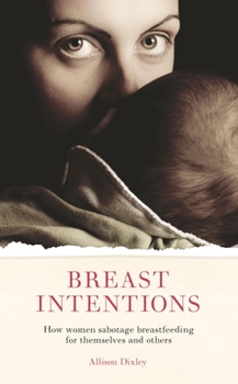 Paperback Breast Intentions: How Women Sabotage Breastfeeding for Themselves and Others Book