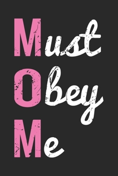 Must obey me: Perfect For Mother's Day Gifts, Mummy, stepmother, Grandmother | Moms Memoirs Log, Daily Routine book for mom (6x9 120 pages))