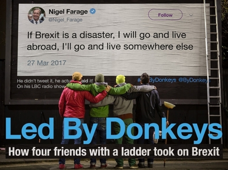 Hardcover Led by Donkeys: How Four Friends with a Ladder Took on Brexit Book