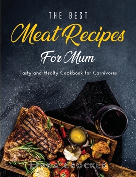 Paperback The Best Meat Recipes for Mum: Tasty and Healty Cookbook for Carnivores Book