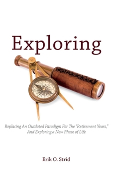 Paperback Exploring: Replacing an Outdated Paradigm for the "Retirement Years," and Exploring a New Phase of Life Book