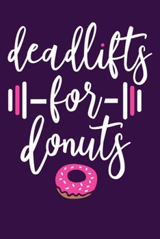 Deadlifts For Donuts: Blank Lined Notebook Journal:  Health And Wellness Fitness Workout Gift for Him Her Gym Rats Men WomenTrainer  6x9 | 110 Blank  Pages | Plain White Paper | Soft Cover Book