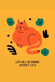 Life will be boring without cats: Blank Lined Cat Lover Notebook Journal & Planner | Funny Humor Animal Notebook Gift