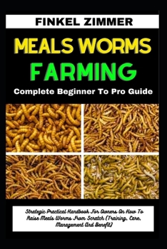 Paperback Meals Worms Farming: Complete Beginner To Pro Guide: Strategic Practical Handbook For Owners On How To Raise Meals Worms From Scratch (Trai Book