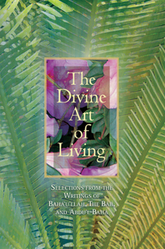 Paperback The Divine Art of Living: Selections from the Writings of Baha'u'llah, the Bab, and 'Abdu'l-Baha Book