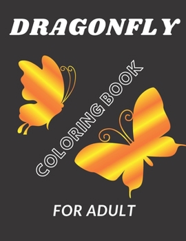 Dragonfly coloring book For Adult: For adult girl boy kids relaxation stress