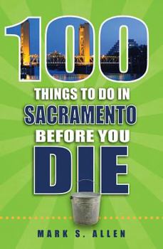 Paperback 100 Things to Do in Sacramento Before You Die Book