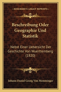 Paperback Beschreibung Oder Geographie Und Statistik: Nebst Einer Uebersicht Der Geschichte Von Wuerttemberg (1820) [German] Book