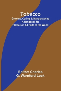 Paperback Tobacco: Growing, Curing, & Manufacturing A Handbook for Planters in All Parts of the World Book