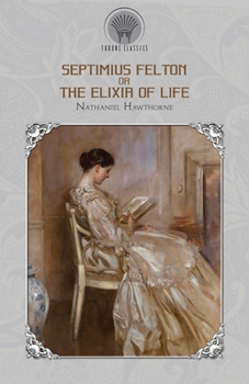 Septimius Felton Or, the Elixir of Life (Throne Classics)
