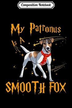 Paperback Composition Notebook: My Patronus Is A Smooth Fox Terrier for Dog Lovers Journal/Notebook Blank Lined Ruled 6x9 100 Pages Book