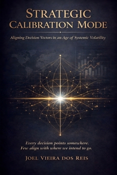 Paperback Strategic Calibration Mode: Aligning Decision Vectors in an Age of Systemic Volatility Book