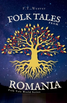 Folk Tales from Romania: Enchanting Journeys Through Magic, Myth, and Timeless Morality (Folk Tales World)