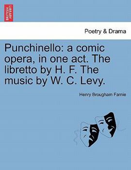 Punchinello: A Comic Opera, in One Act. the Libretto by H. F. the Music by W. C. Levy.
